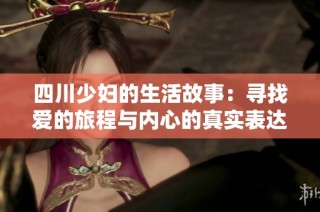 四川少妇的生活故事：寻找爱的旅程与内心的真实表达