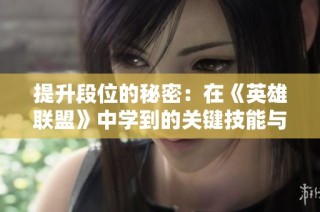 提升段位的秘密：在《英雄联盟》中学到的关键技能与策略