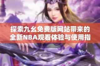 探索九幺免费版网站带来的全新NBA观看体验与使用指南