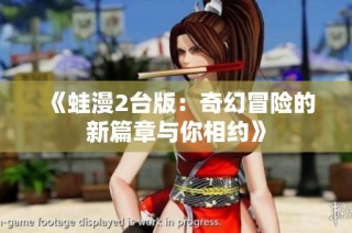 《蛙漫2台版：奇幻冒险的新篇章与你相约》