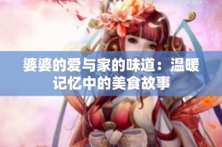 婆婆的爱与家的味道：温暖记忆中的美食故事