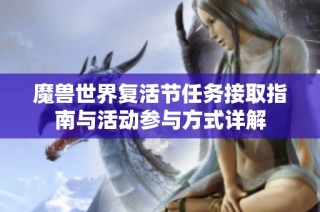 魔兽世界复活节任务接取指南与活动参与方式详解