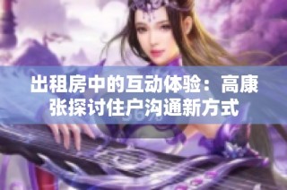 出租房中的互动体验：高康张探讨住户沟通新方式