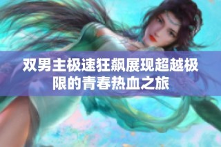 双男主极速狂飙展现超越极限的青春热血之旅
