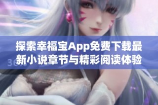 探索幸福宝App免费下载最新小说章节与精彩阅读体验