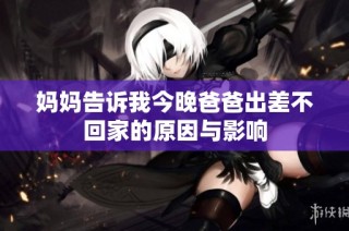 妈妈告诉我今晚爸爸出差不回家的原因与影响