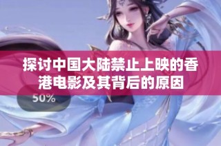 探讨中国大陆禁止上映的香港电影及其背后的原因