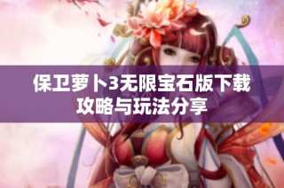 保卫萝卜3无限宝石版下载攻略与玩法分享