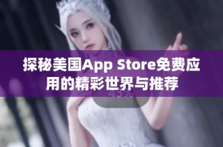 探秘美国App Store免费应用的精彩世界与推荐
