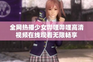 全网热播少女哔哩哔哩高清视频在线观看无限畅享