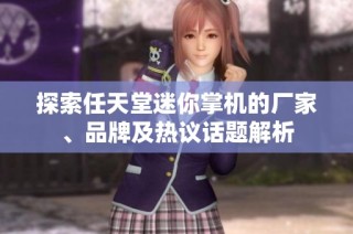 探索任天堂迷你掌机的厂家、品牌及热议话题解析