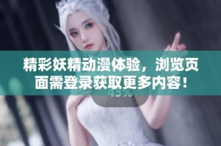 精彩妖精动漫体验，浏览页面需登录获取更多内容！