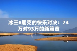 冰三6朋克的快乐对决：74万对93万的新篇章