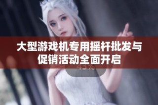 大型游戏机专用摇杆批发与促销活动全面开启