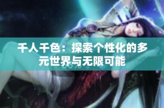 千人千色：探索个性化的多元世界与无限可能