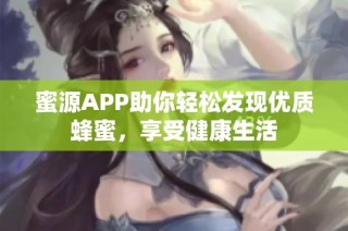 蜜源APP助你轻松发现优质蜂蜜，享受健康生活