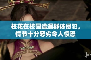 校花在校园遭遇群体侵犯，情节十分恶劣令人愤怒