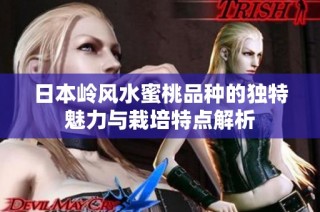 日本岭风水蜜桃品种的独特魅力与栽培特点解析