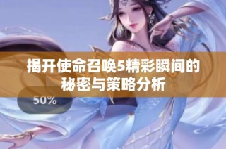 揭开使命召唤5精彩瞬间的秘密与策略分析