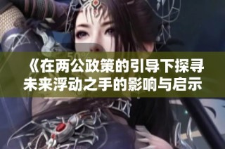 《在两公政策的引导下探寻未来浮动之手的影响与启示》