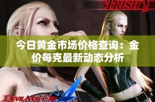 今日黄金市场价格查询：金价每克最新动态分析
