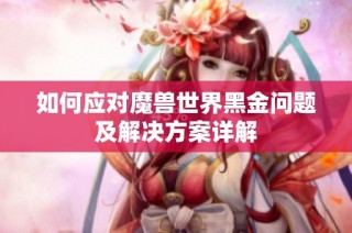 如何应对魔兽世界黑金问题及解决方案详解