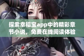 探索幸福宝app中的精彩章节小说，免费在线阅读体验