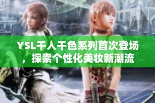 YSL千人千色系列首次登场，探索个性化美妆新潮流