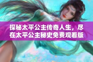探秘太平公主传奇人生，尽在太平公主秘史免费观看版