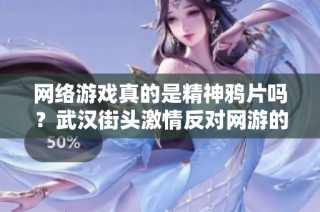 网络游戏真的是精神鸦片吗？武汉街头激情反对网游的背后动机探讨