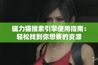 磁力猫搜索引擎使用指南：轻松找到你想要的资源