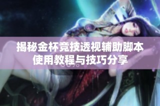 揭秘金杯竞技透视辅助脚本使用教程与技巧分享