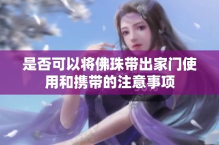 是否可以将佛珠带出家门使用和携带的注意事项