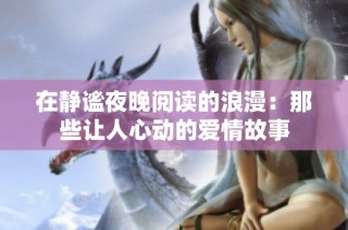 在静谧夜晚阅读的浪漫：那些让人心动的爱情故事