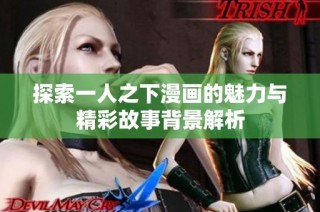探索一人之下漫画的魅力与精彩故事背景解析