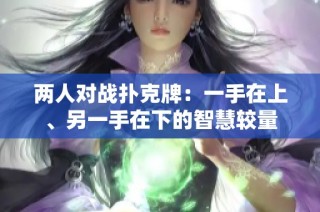 两人对战扑克牌：一手在上、另一手在下的智慧较量