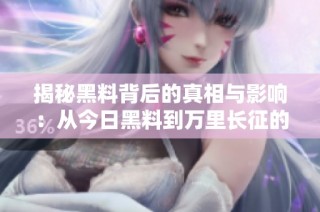 揭秘黑料背后的真相与影响：从今日黑料到万里长征的反思