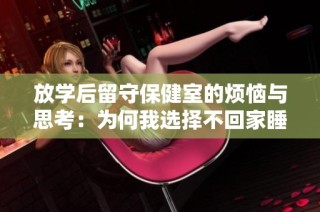 放学后留守保健室的烦恼与思考：为何我选择不回家睡觉