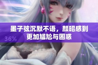墨子弦沉默不语，颜昭感到更加尴尬与困惑