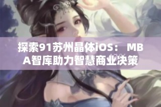 探索91苏州晶体iOS： MBA智库助力智慧商业决策