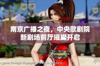南京广播之夜，中央歌剧院新剧场前厅璀璨开启