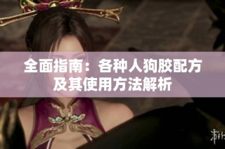 全面指南：各种人狗胶配方及其使用方法解析