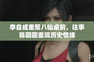李自成重聚八仙桌前，往事陈圆圆重现历史情缘