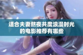 适合夫妻熬夜共度浪漫时光的电影推荐有哪些