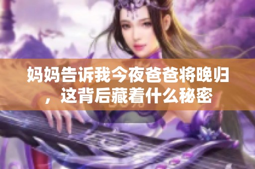 妈妈告诉我今夜爸爸将晚归，这背后藏着什么秘密