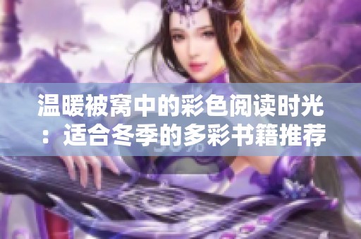 温暖被窝中的彩色阅读时光：适合冬季的多彩书籍推荐