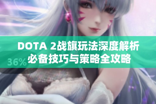 DOTA 2战旗玩法深度解析 必备技巧与策略全攻略