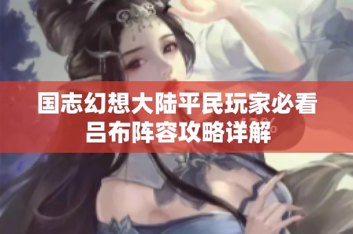 国志幻想大陆平民玩家必看吕布阵容攻略详解