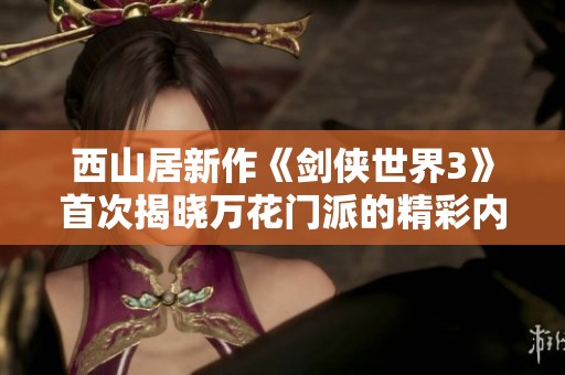 西山居新作《剑侠世界3》首次揭晓万花门派的精彩内容