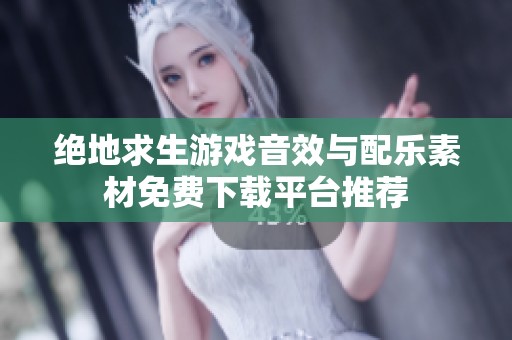 绝地求生游戏音效与配乐素材免费下载平台推荐